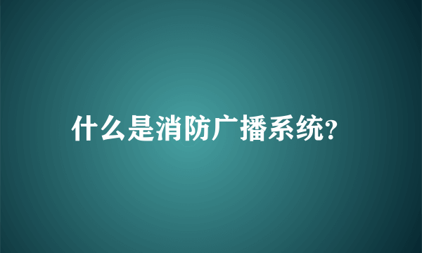 什么是消防广播系统？