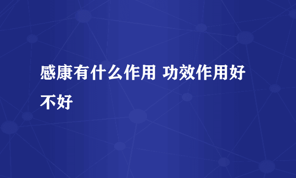 感康有什么作用 功效作用好不好