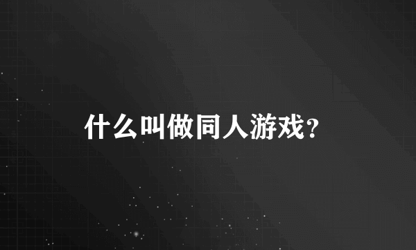 什么叫做同人游戏？