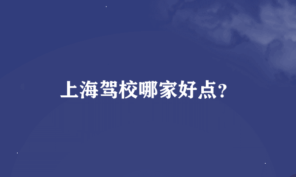 上海驾校哪家好点？