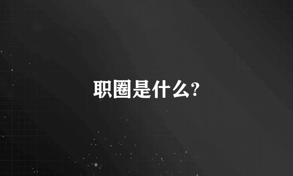 职圈是什么?