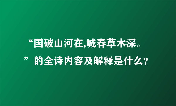 “国破山河在,城春草木深。”的全诗内容及解释是什么？