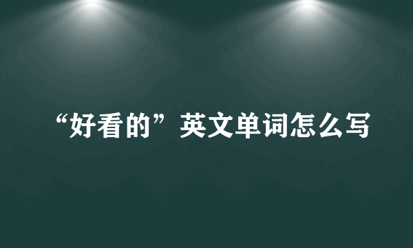 “好看的”英文单词怎么写