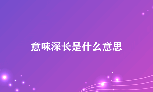 意味深长是什么意思