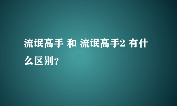 流氓高手 和 流氓高手2 有什么区别？