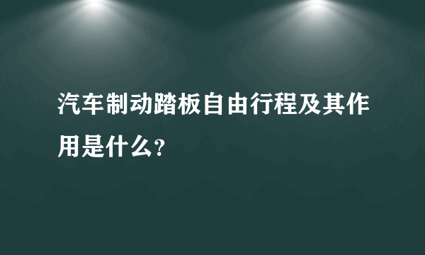 汽车制动踏板自由行程及其作用是什么？