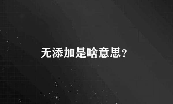 无添加是啥意思？