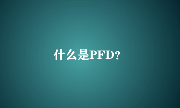 什么是PFD？