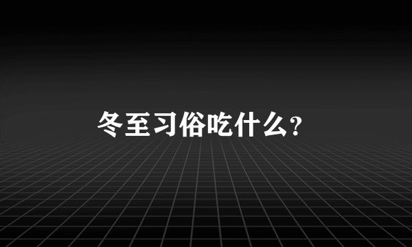 冬至习俗吃什么？