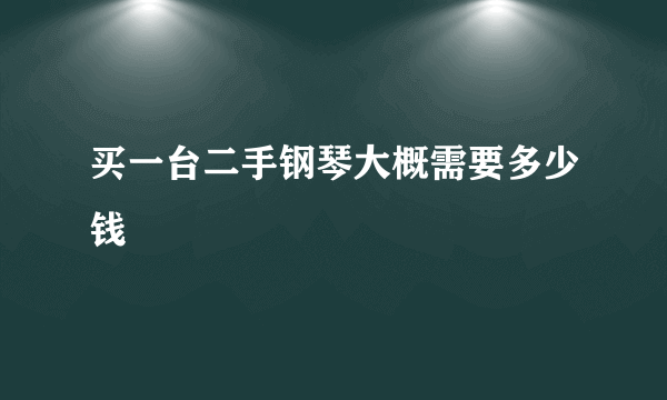 买一台二手钢琴大概需要多少钱