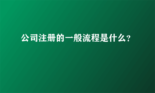 公司注册的一般流程是什么？