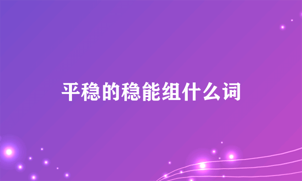 平稳的稳能组什么词