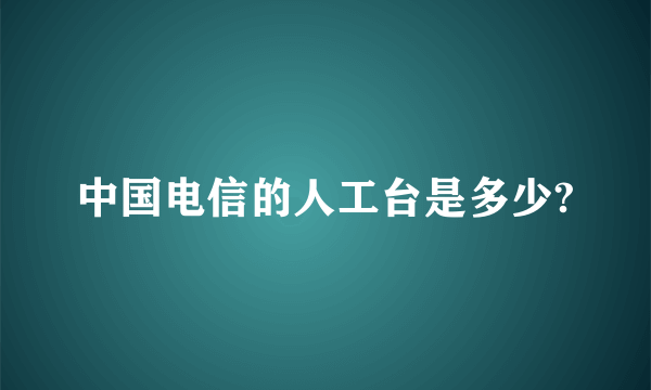 中国电信的人工台是多少?