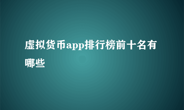 虚拟货币app排行榜前十名有哪些