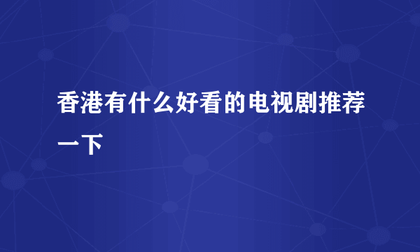 香港有什么好看的电视剧推荐一下