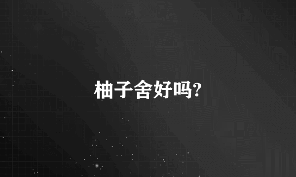 柚子舍好吗?