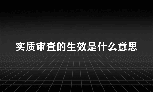 实质审查的生效是什么意思