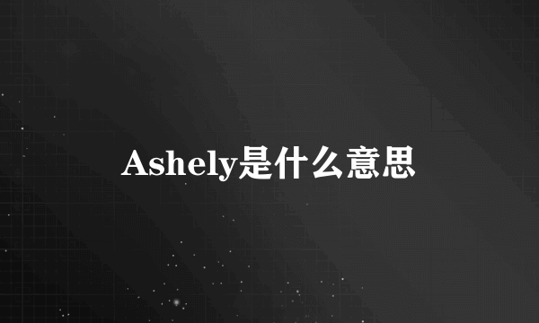 Ashely是什么意思