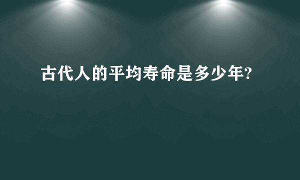 古代人的平均寿命是多少年?