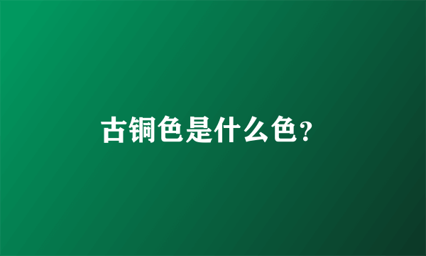 古铜色是什么色？