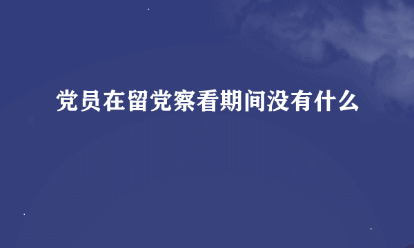 党员在留党察看期间没有什么