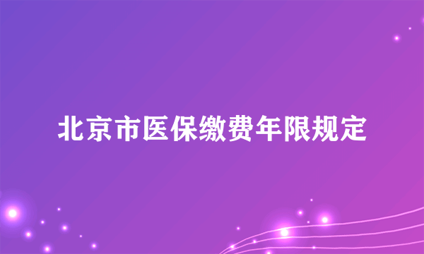 北京市医保缴费年限规定