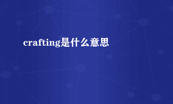 crafting是什么意思