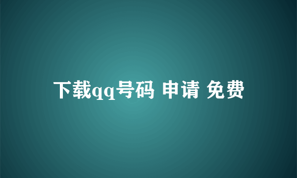 下载qq号码 申请 免费