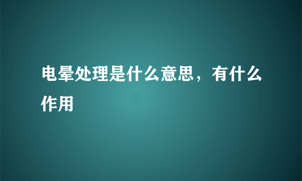 电晕处理是什么意思，有什么作用