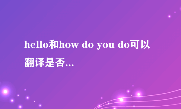 hello和how do you do可以翻译是否为您好？