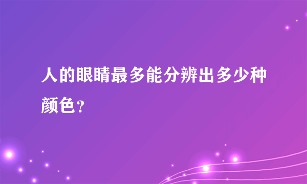 人的眼睛最多能分辨出多少种颜色？