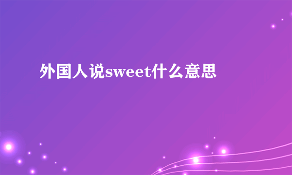 外国人说sweet什么意思