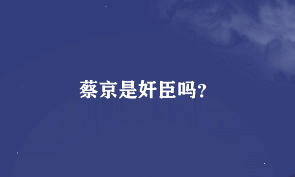 蔡京是奸臣吗？