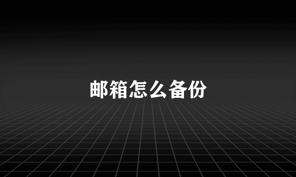 邮箱怎么备份