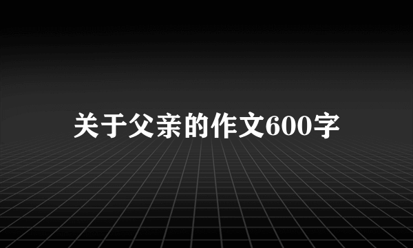 关于父亲的作文600字