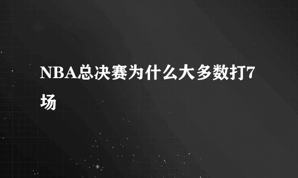 NBA总决赛为什么大多数打7场