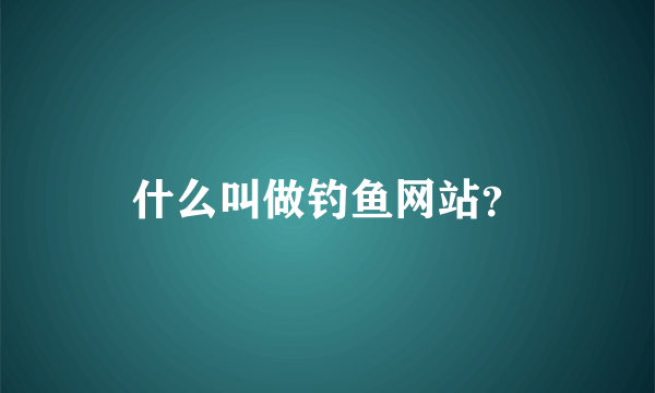 什么叫做钓鱼网站？