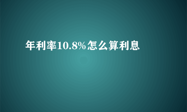 年利率10.8%怎么算利息