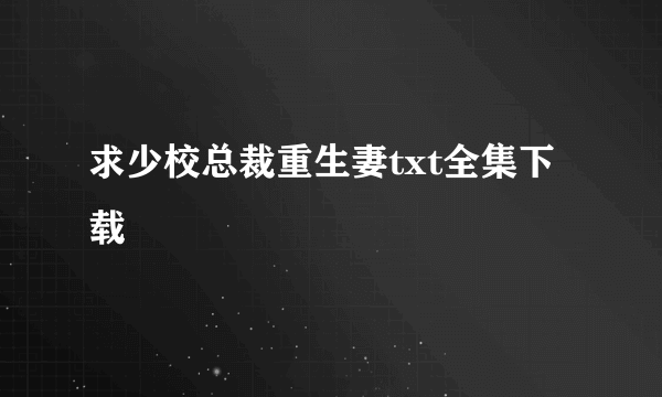 求少校总裁重生妻txt全集下载