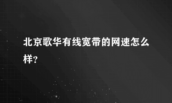 北京歌华有线宽带的网速怎么样？