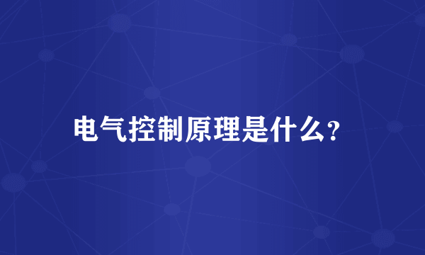 电气控制原理是什么？