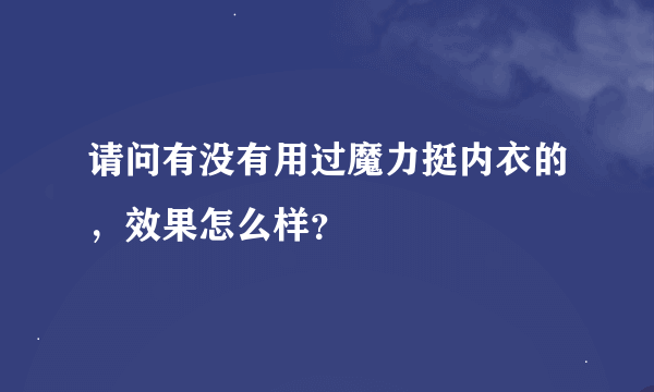 请问有没有用过魔力挺内衣的，效果怎么样？