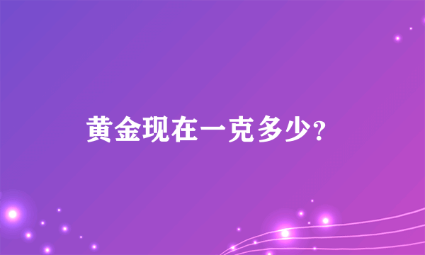 黄金现在一克多少？