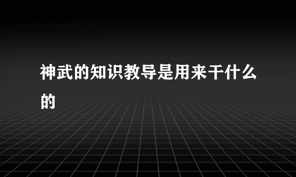 神武的知识教导是用来干什么的