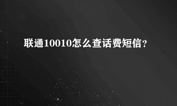 联通10010怎么查话费短信？