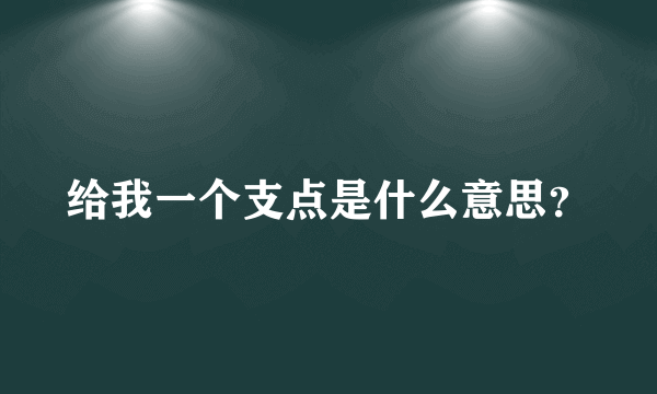 给我一个支点是什么意思？