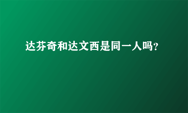 达芬奇和达文西是同一人吗？