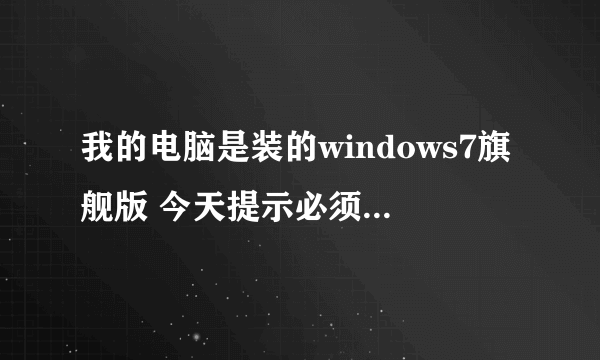 我的电脑是装的windows7旗舰版 今天提示必须激活 我应该怎样激活啊 或者给个有效的产品密钥 拜托啦