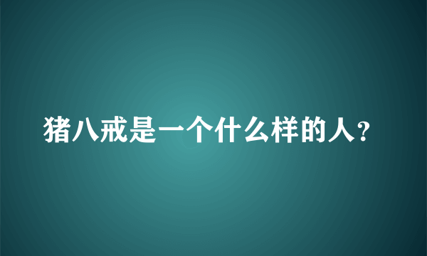 猪八戒是一个什么样的人？