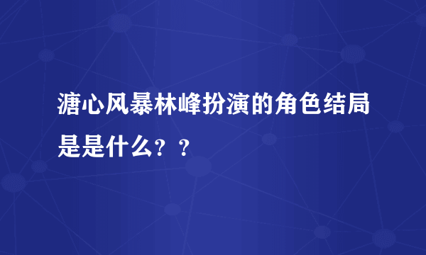 溏心风暴林峰扮演的角色结局是是什么？？